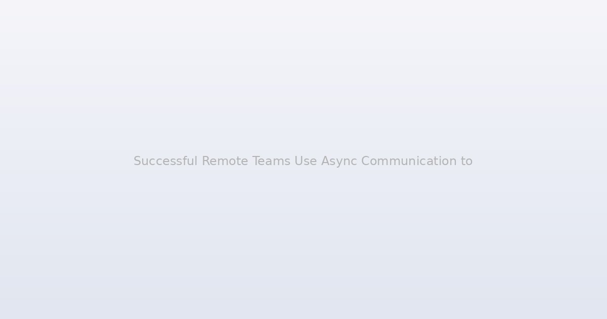 Successful Remote Teams Use Async Communication to Outperform In-Person Offices and the Playbook Is Surprisingly Simple