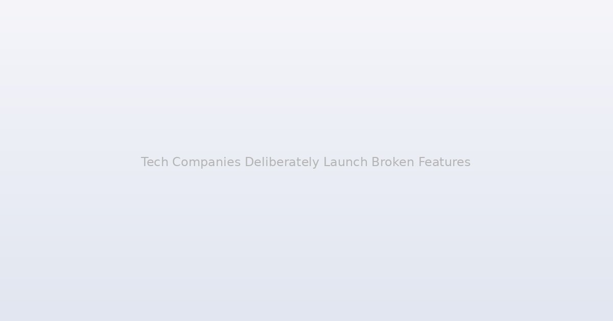 Tech Companies Deliberately Launch Broken Features and Fix Them Later, and the Business Logic Is Airtight