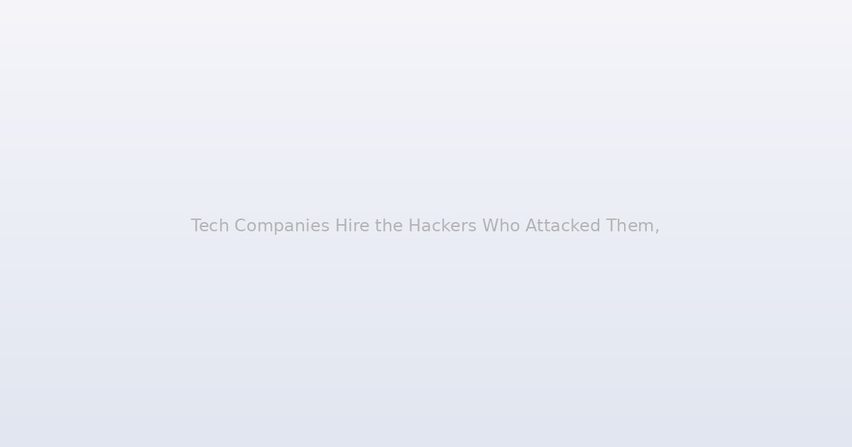 Tech Companies Hire the Hackers Who Attacked Them, and the Logic Is Completely Sound