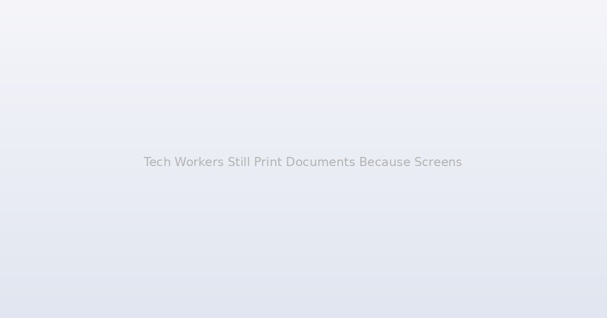 Tech Workers Still Print Documents Because Screens Are Lying to Their Brains