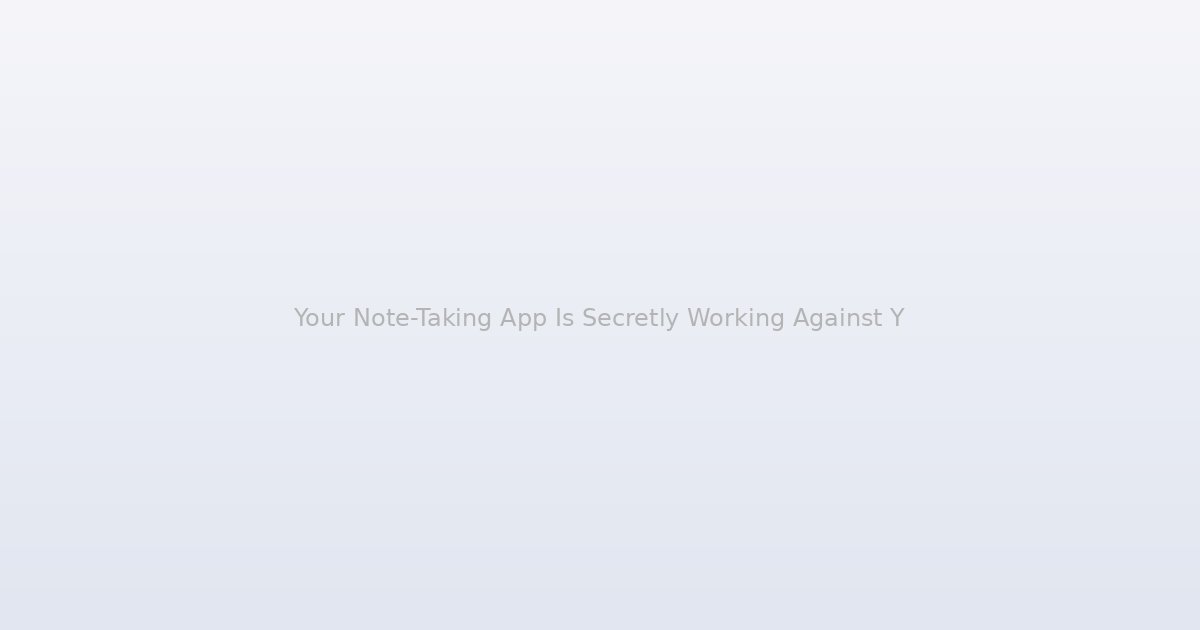 Your Note-Taking App Is Secretly Working Against Your Best Ideas