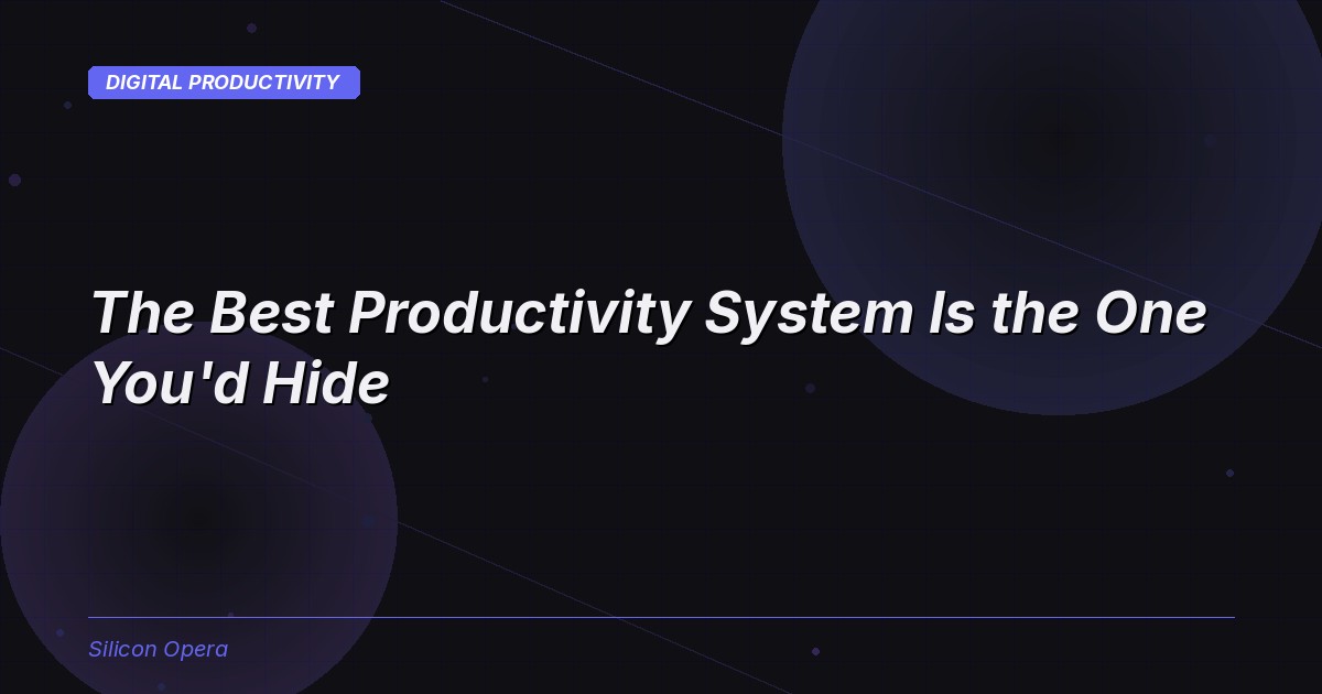 The Best Productivity System Is the One You'd Hide